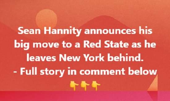 Sean Hannity announces he is moving to a red state – leaving New York