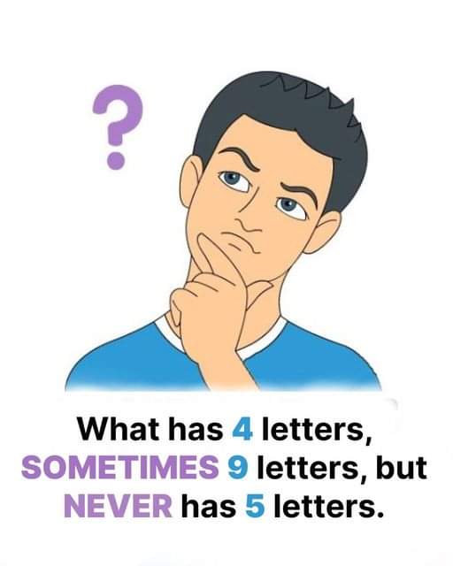 What has 4 letters, sometimes 9 letters, but never has 5 letters