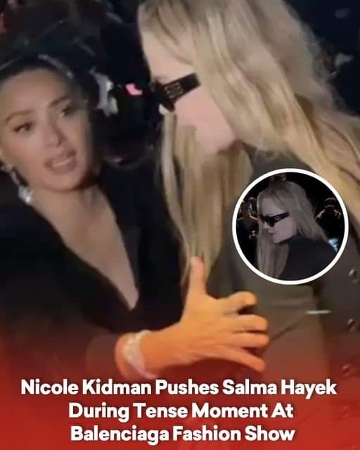 Nicole Kidman Pushes Salma Hayek During Tense Moment At Balenciaga Fashion Show