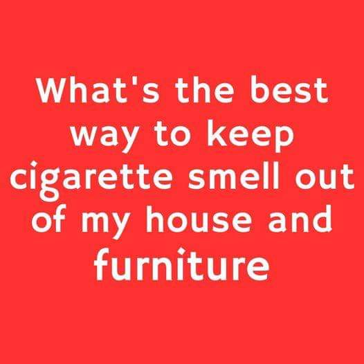 What’s the best way to keep cigarette smell out of my house and furniture