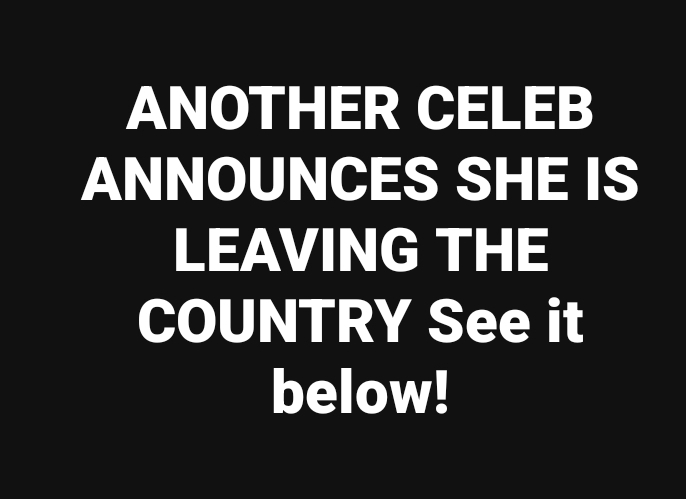 Another Celeb Announces She Is Leaving